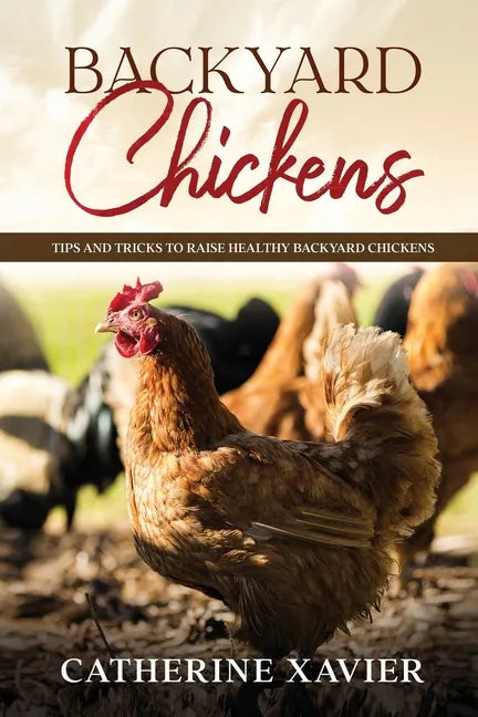 Backyard Chickens: Tips and Tricks to Raise Healthy Backyard Chickens - Paperback