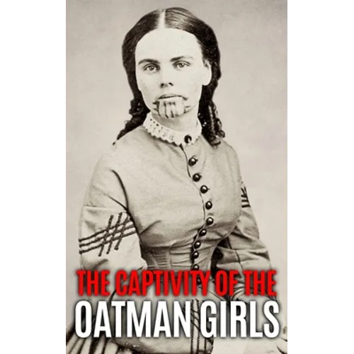 The Captivity of the Oatman Girls: The Extraordinary History of the Young Sisters Who Were Abducted by Native Americans in the 1850s American Wild Wes - Paperback