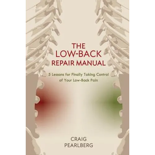 The Low-Back Repair Manual: 5 Lessons for Finally Taking Control of Your Low-Back Pain - Paperback