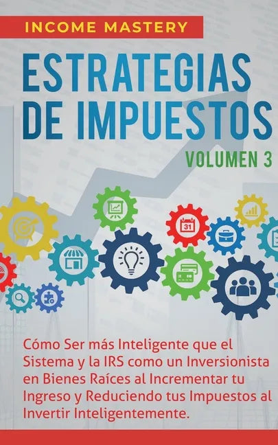 Estrategias de Impuestos: Cómo Ser Más Inteligente Que El Sistema Y La IRS Cómo Un Inversionista En Bienes Raíces Al Incrementar Tu Ingreso Y Re - Paperback