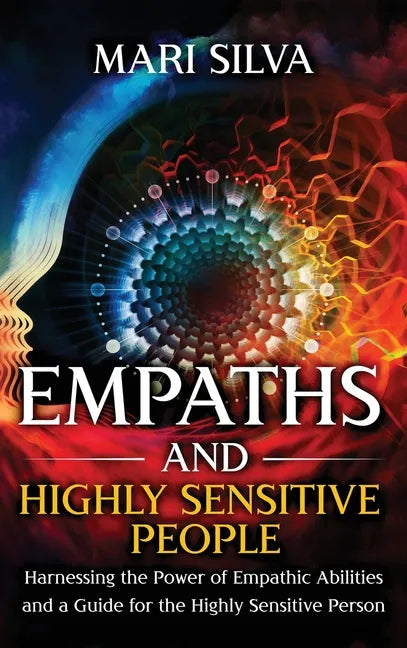 Empaths and Highly Sensitive People: Harnessing the Power of Empathic Abilities and a Guide for the Highly Sensitive Person - Hardcover