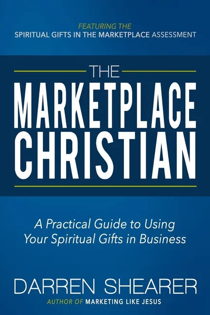 The Marketplace Christian: A Practical Guide to Using Your Spiritual Gifts in Business - Paperback