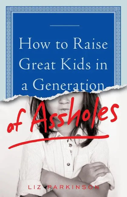 How to Raise Great Kids in a Generation of Assholes - Paperback