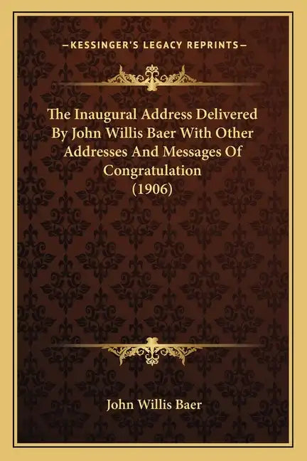 The Inaugural Address Delivered by John Willis Baer with Other Addresses and Messages of Congratulation (1906) - Paperback