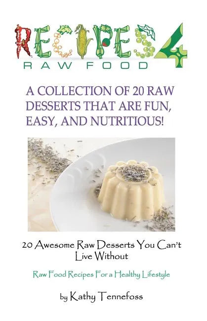 20 Awesome Raw Desserts You Can't Live Without: Raw Food Recipes For A Healthy Lifestyle - Paperback