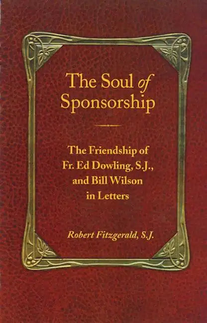 The Soul of Sponsorship: The Friendship of Fr. Ed Dowling, S.J. and Bill Wilson in Letters - Paperback