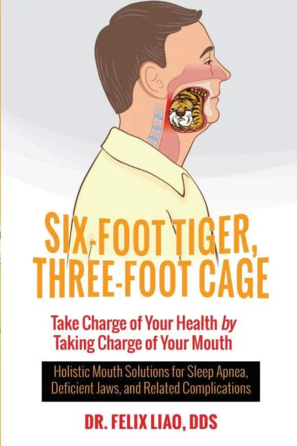 Six-Foot Tiger, Three-Foot Cage: Take Charge of Your Health by Taking Charge of Your Mouth - Paperback