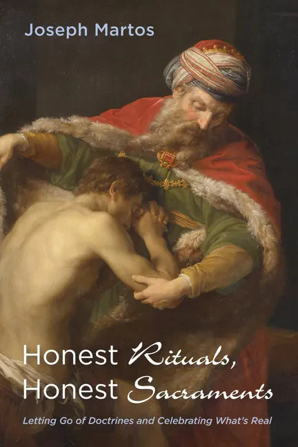 Honest Rituals, Honest Sacraments: Letting Go of Doctrines and Celebrating What's Real - Hardcover