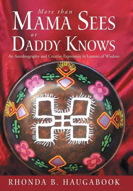 More Than Mama Sees or Daddy Knows: An Autobiography and Creative Expression in Lessons of Wisdom - Hardcover