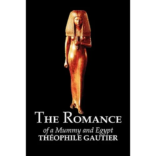The Romance of a Mummy and Egypt by Theophile Gautier, Fiction, Classics, Fantasy, Fairy Tales, Folk Tales, Legends & Mythology - Paperback