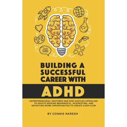 Building A Successful Career With ADHD: Entrepreneurial ventures and side hustles appealing to adults seeking meaningful, interesting, and satisfying - Paperback