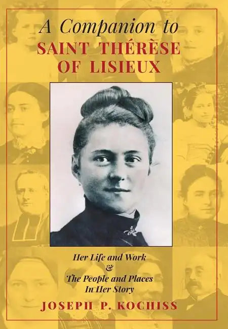 A Companion to Saint Therese of Lisieux: Her Life and Work & The People and Places In Her Story - Hardcover
