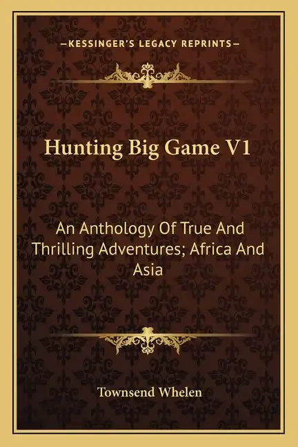 Hunting Big Game V1: An Anthology of True and Thrilling Adventures; Africa and Asia - Paperback