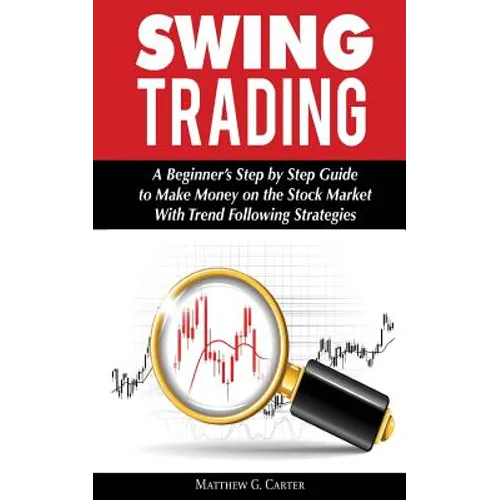 Swing Trading: A Beginner's Step by Step Guide to Make Money on the Stock Market With Trend Following Strategies - Paperback
