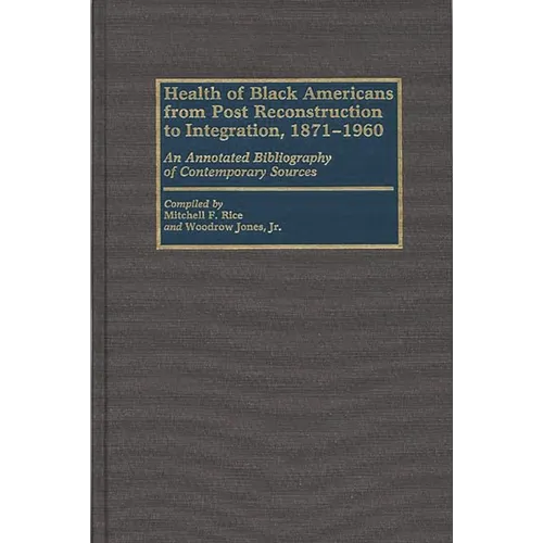 Health of Black Americans from Post-Reconstruction to Integration, 1871-1960: An Annotated Bibliography of Contemporary Sources - Hardcover