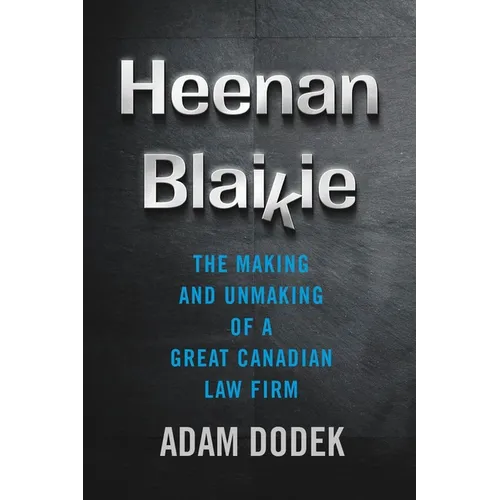 Heenan Blaikie: The Making and Unmaking of a Great Canadian Law Firm - Hardcover