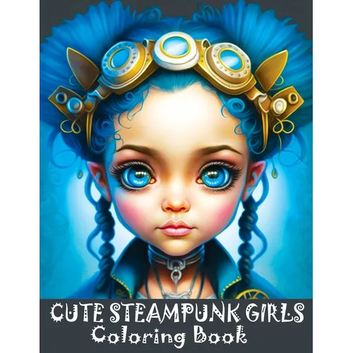Cute Steampunk Girls: Coloring Book Featuring Adorable Steampunk Girls in Grayscale - Portraits of Beautiful Young Ladies - Paperback