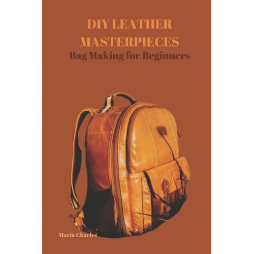 DIY Leather Masterpieces: Bag Making for Beginners - Paperback