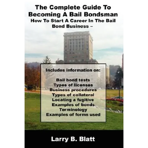 The Complete Guide to Becoming a Bail Bondsman: How to Start a Career in the Bail Bond Business - Paperback