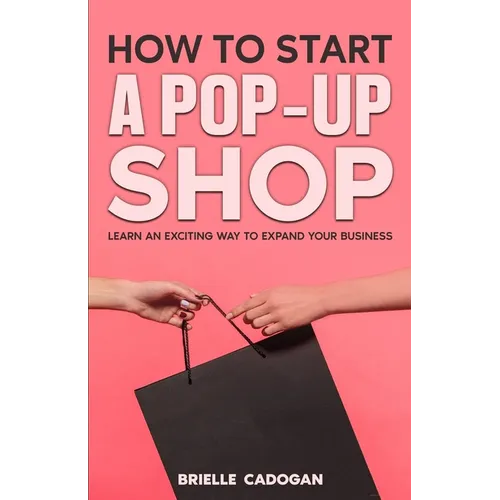How to Start a Pop-Up Shop: Learn an Exciting Way to Expand Your Business - Paperback