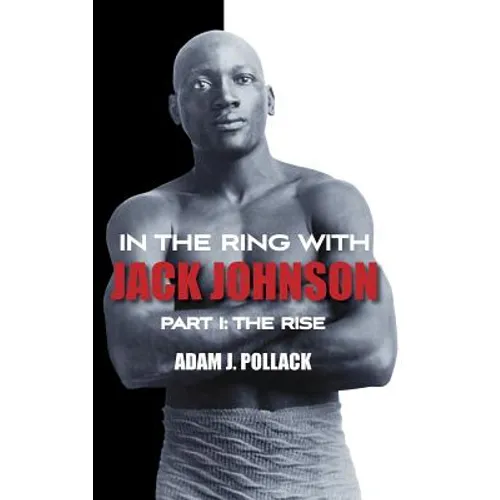 In the Ring With Jack Johnson - Part I: The Rise - Hardcover