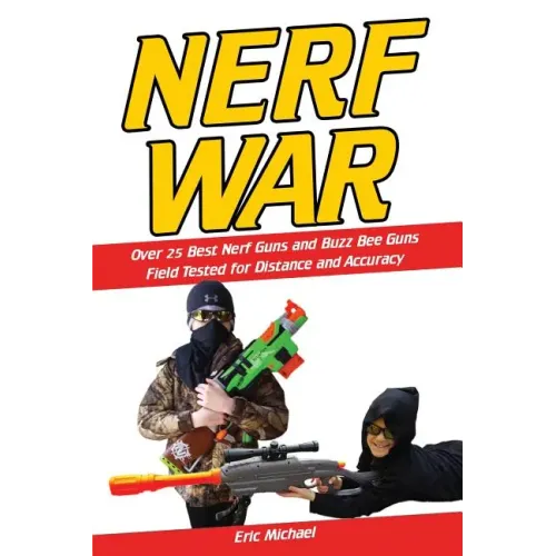 Nerf War: Over 25 Best Nerf Blasters Field Tested for Distance and Accuracy! Plus, Nerf Gun Safety, Setting Up Nerf Wars, Nerf M - Paperback