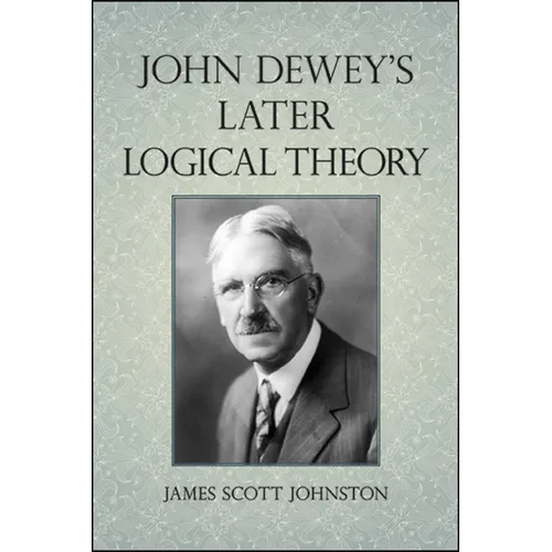 John Dewey's Later Logical Theory - Paperback