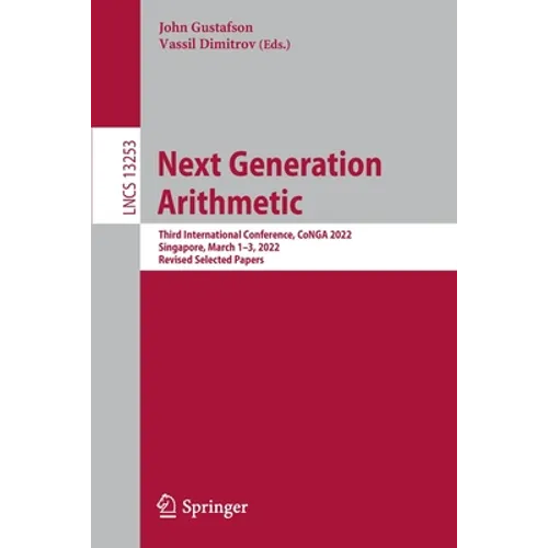 Next Generation Arithmetic: Third International Conference, Conga 2022, Singapore, March 1-3, 2022, Revised Selected Papers - Paperback