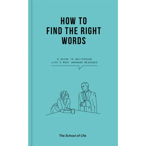 How to Find the Right Words: A Guide to Delivering Life's Most Awkward Messages - Hardcover