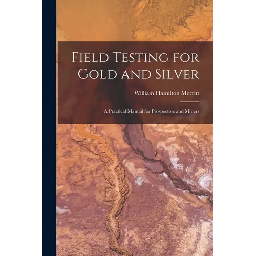 Field Testing for Gold and Silver: A Practical Manual for Prospectors and Miners - Paperback