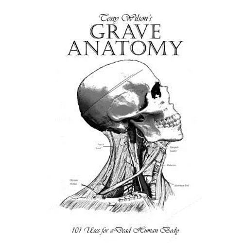 Grave Anatomy: 101 Uses for a Dead Human Body - Paperback