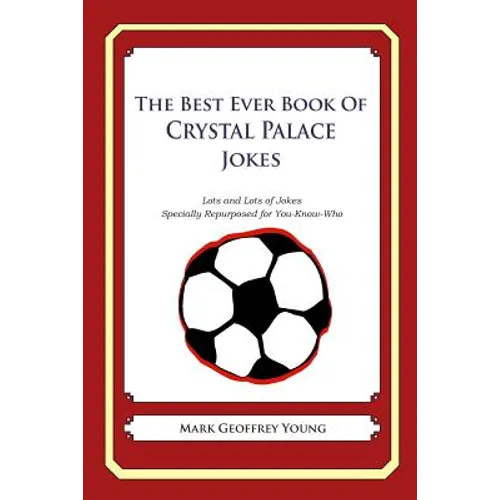 The Best Ever Book of Crystal Palace Jokes: Lots and Lots of Jokes Specially Repurposed for You-Know-Who - Paperback