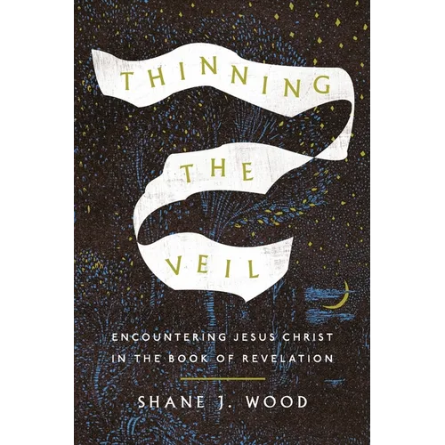 Thinning the Veil: Encountering Jesus Christ in the Book of Revelation - Paperback