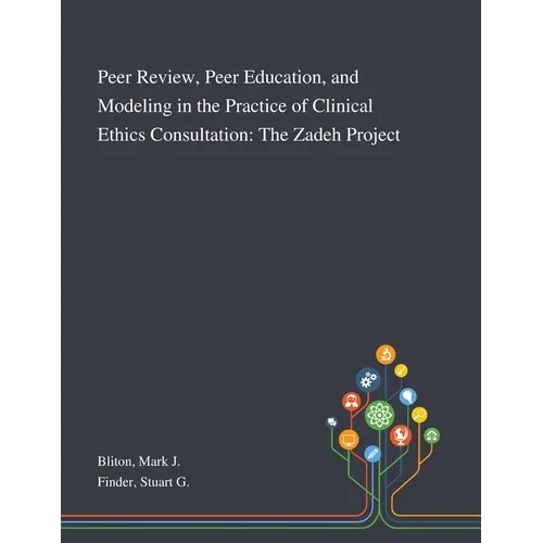 Peer Review, Peer Education, and Modeling in the Practice of Clinical Ethics Consultation: The Zadeh Project - Paperback
