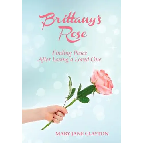 Brittany's Rose: Finding Peace After Losing a Loved One - Hardcover
