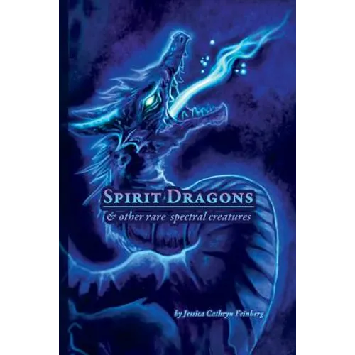 Spirit Dragons & Other Rare Spectral Creatures: A Field Guide - Paperback