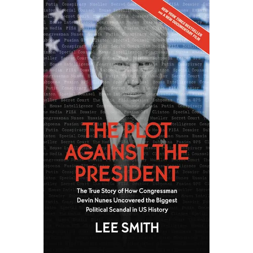 The Plot Against the President: The True Story of How Congressman Devin Nunes Uncovered the Biggest Political Scandal in U.S. History - Paperback