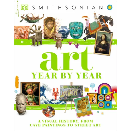 Art Year by Year: A Visual History, from Cave Paintings to Street Art - Hardcover
