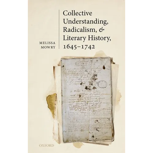Collective Understanding, Radicalism, and Literary History, 1645-1742 - Hardcover