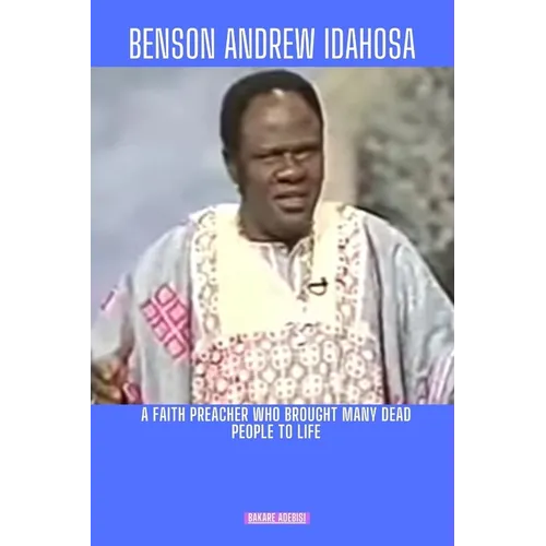 Benson Andrew Idahosa: A faith preacher who brought many dead people to life - Paperback