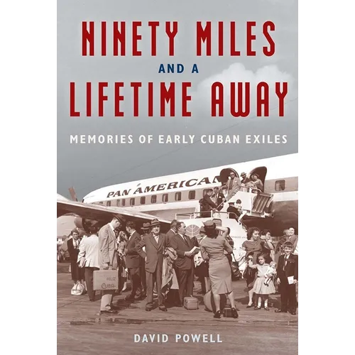 Ninety Miles and a Lifetime Away: Memories of Early Cuban Exiles - Hardcover