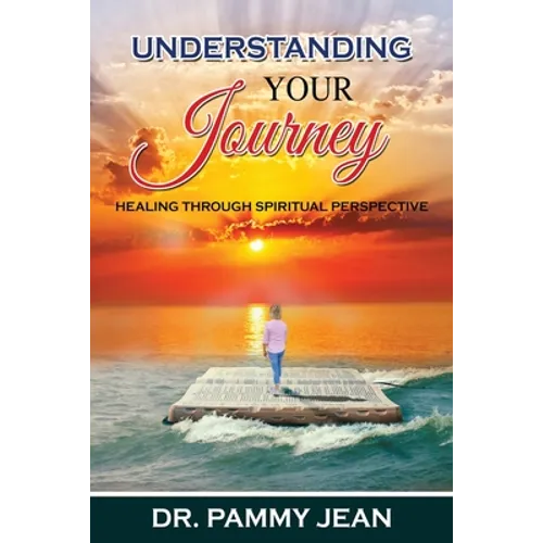 Understanding Your Journey: Healing Through Spiritual Perspective - Paperback