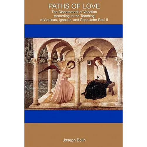 Paths Of Love: The Discernment Of Vocation According To Aquinas, Ignatius, And Pope John Paul II - Paperback