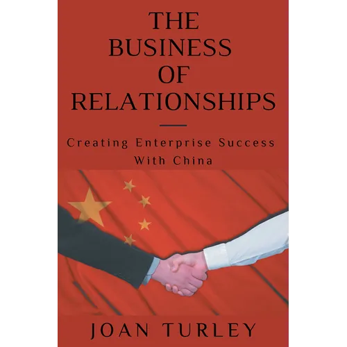 The Business of Relationships: Creating Enterprise Success With China - Paperback