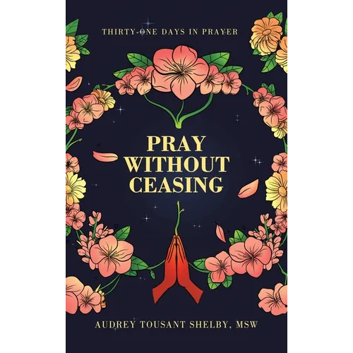 Pray Without Ceasing: Thirty-One Days in Prayer - Hardcover