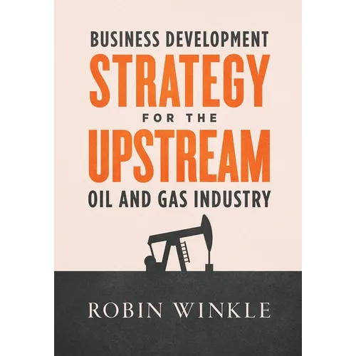 Business Development Strategy for the Upstream Oil and Gas Industry - Hardcover