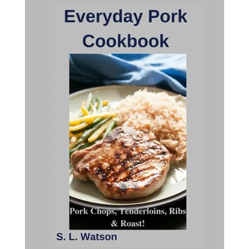 Everyday Pork Cookbook: Pork Chops, Tenderloins, Ribs & Roast! - Paperback