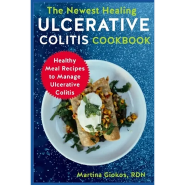 The Newest Healing Ulcerative Colitis Cookbook: Healthy Meal Recipes to Manage Ulcerative Colitis - Paperback