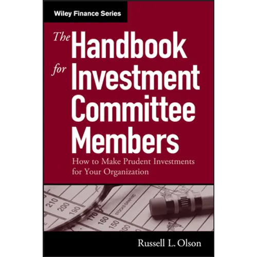 The Handbook for Investment Committee Members: How to Make Prudent Investments for Your Organization - Hardcover