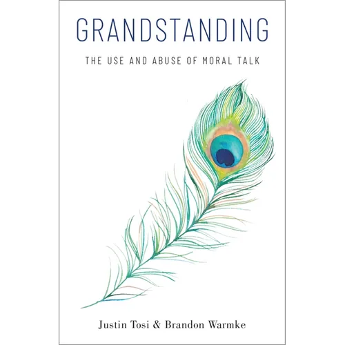 Grandstanding: The Use and Abuse of Moral Talk - Hardcover